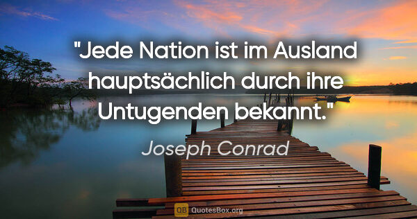 Joseph Conrad Zitat: "Jede Nation ist im Ausland hauptsächlich durch ihre Untugenden..."