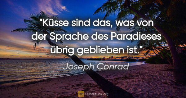 Joseph Conrad Zitat: "Küsse sind das, was von der Sprache des Paradieses übrig..."