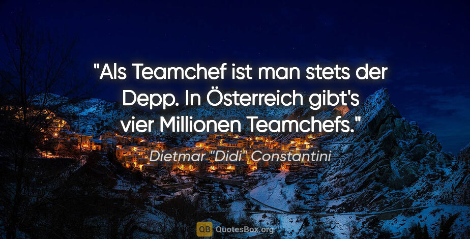 Dietmar "Didi" Constantini Zitat: "Als Teamchef ist man stets der Depp. In Österreich gibt's vier..."