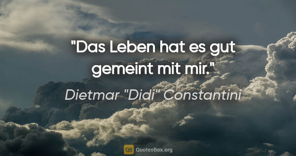 Dietmar "Didi" Constantini Zitat: "Das Leben hat es gut gemeint mit mir."