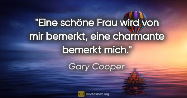 Gary Cooper Zitat: "Eine schöne Frau wird von mir bemerkt, eine charmante bemerkt..."
