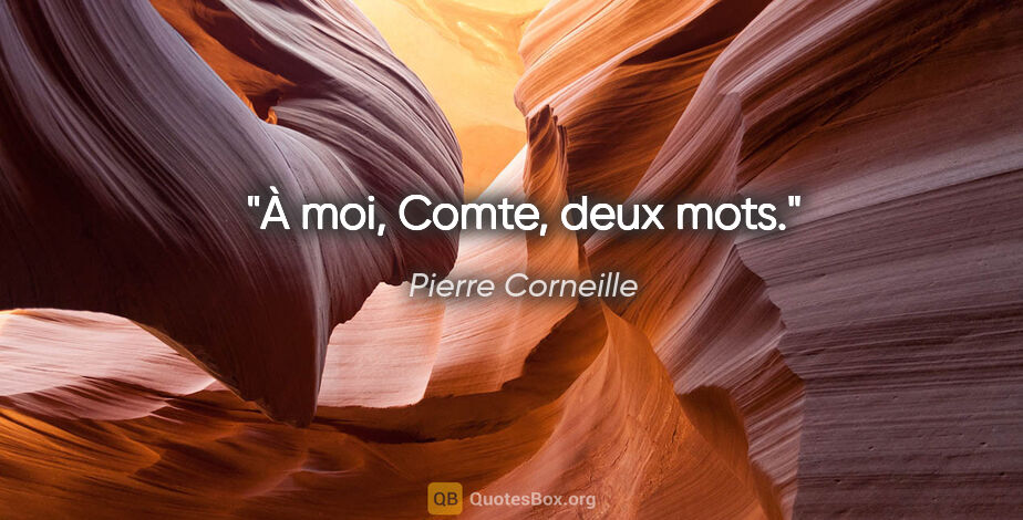 Pierre Corneille Zitat: "À moi, Comte, deux mots."