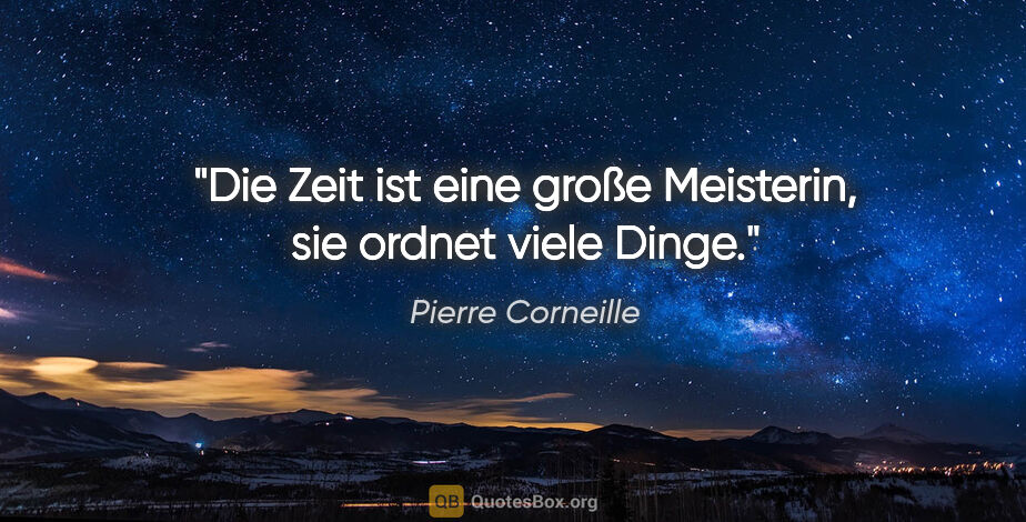 Pierre Corneille Zitat: "Die Zeit ist eine große Meisterin, sie ordnet viele Dinge."