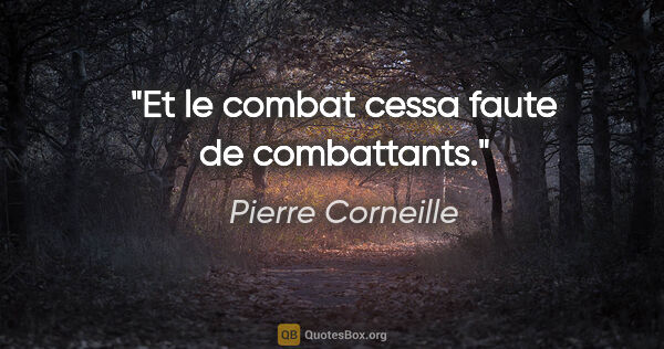 Pierre Corneille Zitat: "Et le combat cessa faute de combattants."