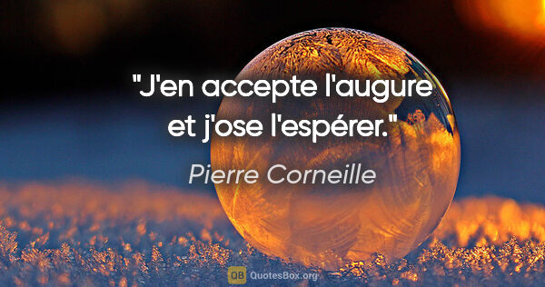 Pierre Corneille Zitat: "J'en accepte l'augure et j'ose l'espérer."