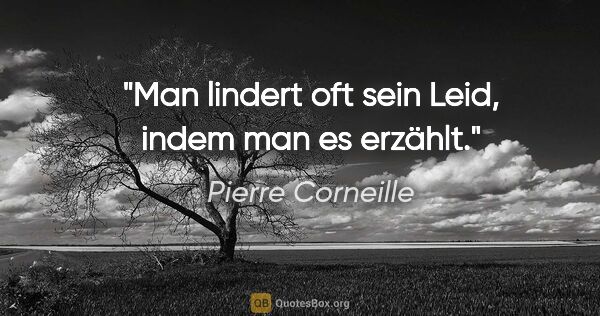 Pierre Corneille Zitat: "Man lindert oft sein Leid, indem man es erzählt."