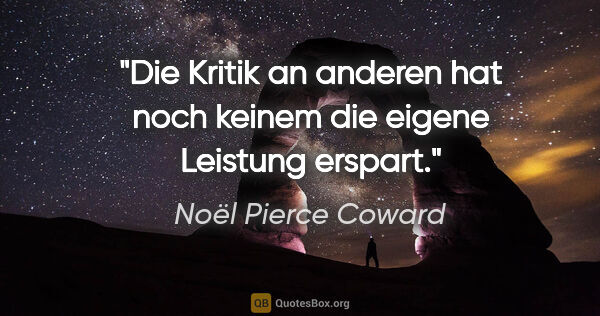 Noël Pierce Coward Zitat: "Die Kritik an anderen hat noch keinem die eigene Leistung..."