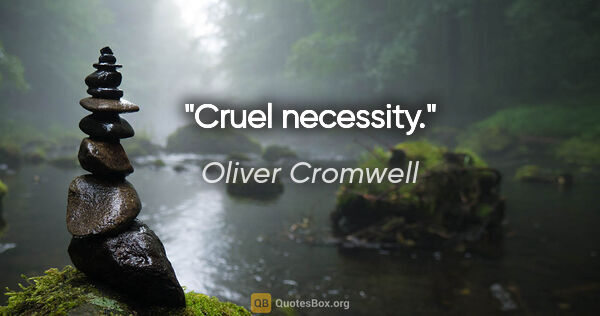 Oliver Cromwell Zitat: "Cruel necessity."