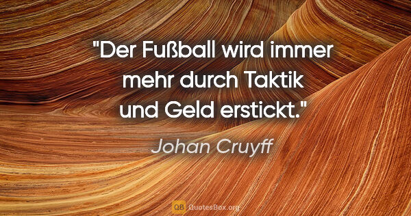 Johan Cruyff Zitat: "Der Fußball wird immer mehr durch Taktik und Geld erstickt."