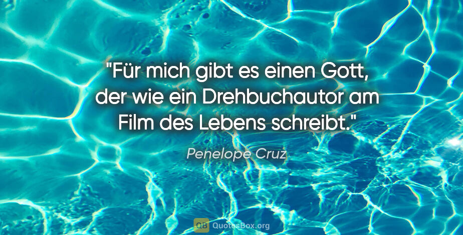 Penelope Cruz Zitat: "Für mich gibt es einen Gott, der wie ein Drehbuchautor am Film..."