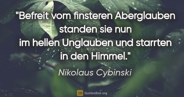 Nikolaus Cybinski Zitat: "Befreit vom finsteren Aberglauben standen sie nun im hellen..."