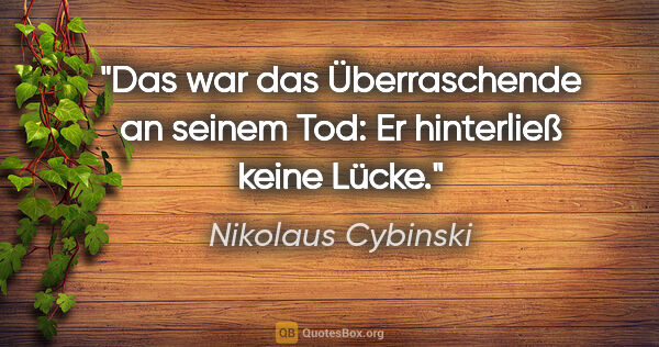 Nikolaus Cybinski Zitat: "Das war das Überraschende an seinem Tod: Er hinterließ keine..."