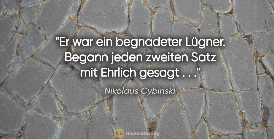 Nikolaus Cybinski Zitat: "Er war ein begnadeter Lügner. Begann jeden zweiten Satz mit..."