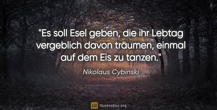 Nikolaus Cybinski Zitat: "Es soll Esel geben, die ihr Lebtag vergeblich davon träumen,..."