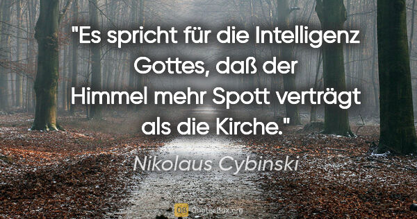Nikolaus Cybinski Zitat: "Es spricht für die Intelligenz Gottes, daß der Himmel mehr..."