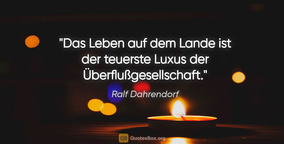 Ralf Dahrendorf Zitat: "Das Leben auf dem Lande ist der teuerste Luxus der..."