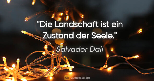 Salvador Dali Zitat: "Die Landschaft ist ein Zustand der Seele."