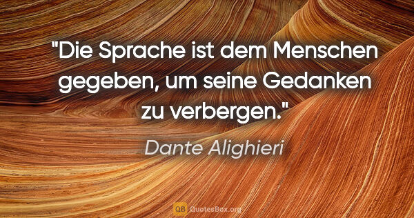 Dante Alighieri Zitat: "Die Sprache ist dem Menschen gegeben, um seine Gedanken zu..."