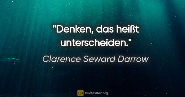 Clarence Seward Darrow Zitat: "Denken, das heißt unterscheiden."