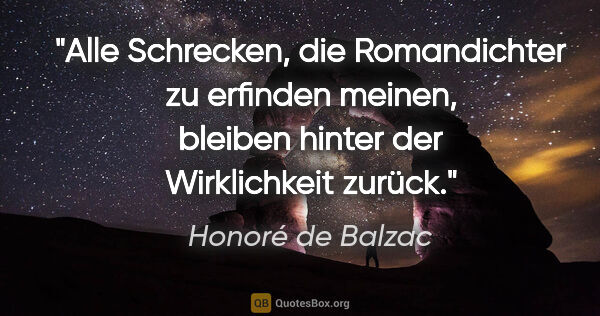 Honoré de Balzac Zitat: "Alle Schrecken, die Romandichter zu erfinden meinen, bleiben..."