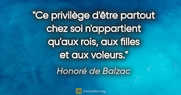Honoré de Balzac Zitat: "Ce privilège d'être partout chez soi n'appartient qu'aux rois,..."