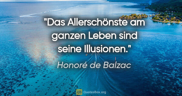 Honoré de Balzac Zitat: "Das Allerschönste am ganzen Leben sind seine Illusionen."