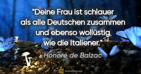 Honoré de Balzac Zitat: "Deine Frau ist schlauer als alle Deutschen zusammen und ebenso..."