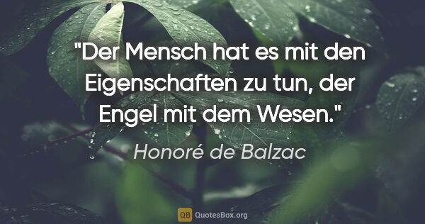 Honoré de Balzac Zitat: "Der Mensch hat es mit den Eigenschaften zu tun, der Engel mit..."