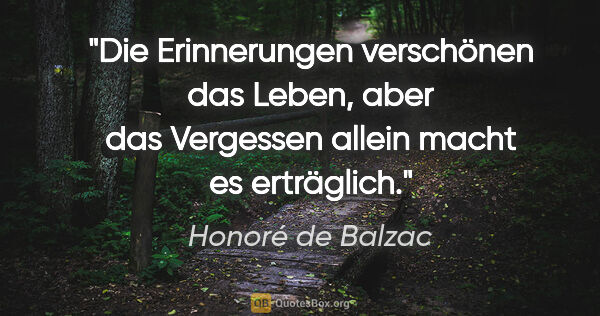 Honoré de Balzac Zitat: "Die Erinnerungen verschönen das Leben, aber das Vergessen..."
