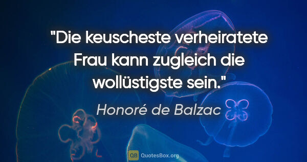 Honoré de Balzac Zitat: "Die keuscheste verheiratete Frau kann zugleich die..."