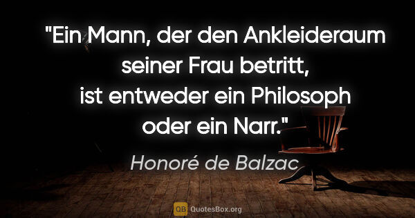 Honoré de Balzac Zitat: "Ein Mann, der den Ankleideraum seiner Frau betritt, ist..."