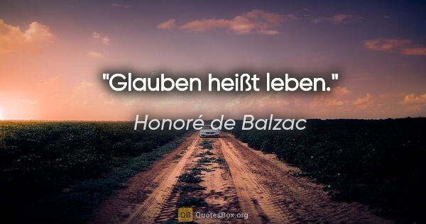 Honoré de Balzac Zitat: "Glauben heißt leben."