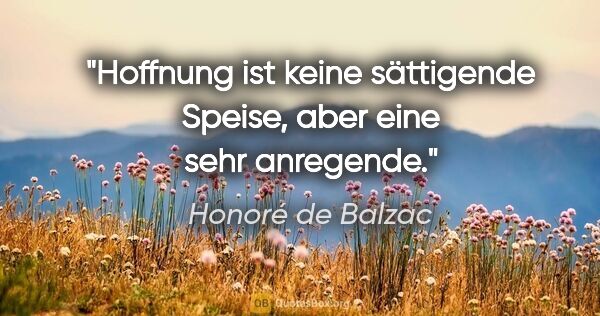 Honoré de Balzac Zitat: "Hoffnung ist keine sättigende Speise, aber eine sehr anregende."