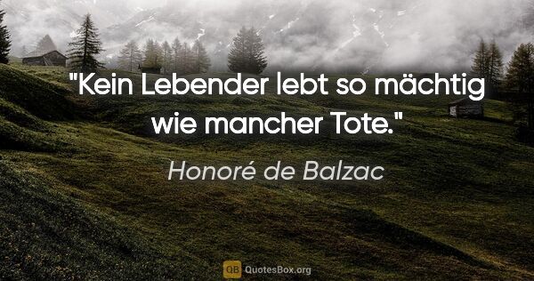Honoré de Balzac Zitat: "Kein Lebender lebt so mächtig wie mancher Tote."