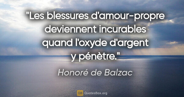 Honoré de Balzac Zitat: "Les blessures d'amour-propre deviennent incurables quand..."