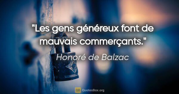 Honoré de Balzac Zitat: "Les gens généreux font de mauvais commerçants."