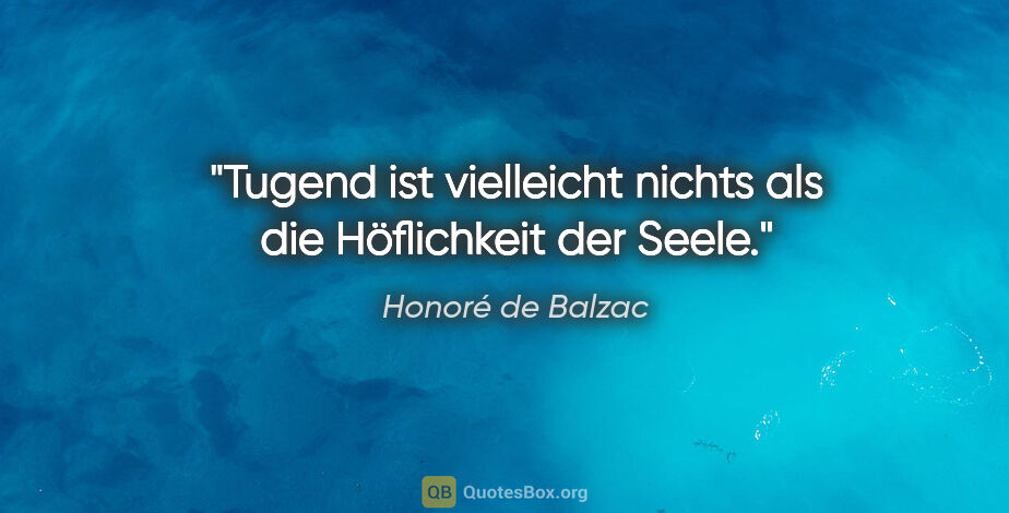Honoré de Balzac Zitat: "Tugend ist vielleicht nichts als die Höflichkeit der Seele."