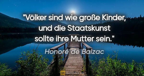 Honoré de Balzac Zitat: "Völker sind wie große Kinder, und die Staatskunst sollte ihre..."