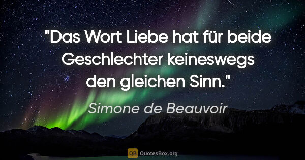 Simone de Beauvoir Zitat: "Das Wort Liebe hat für beide Geschlechter keineswegs den..."