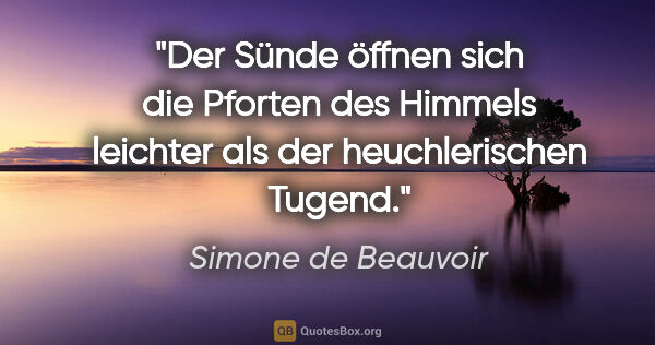 Simone de Beauvoir Zitat: "Der Sünde öffnen sich die Pforten des Himmels leichter als der..."