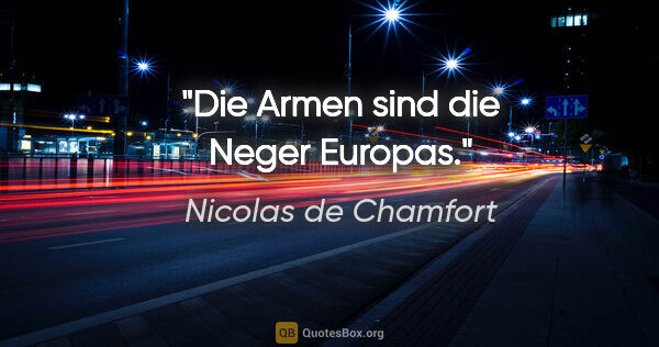 Nicolas de Chamfort Zitat: "Die Armen sind die Neger Europas."