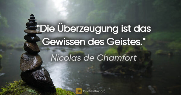 Nicolas de Chamfort Zitat: "Die Überzeugung ist das Gewissen des Geistes."