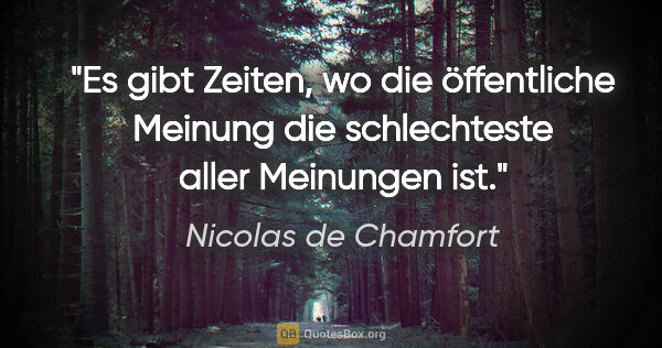 Nicolas de Chamfort Zitat: "Es gibt Zeiten, wo die öffentliche Meinung die schlechteste..."