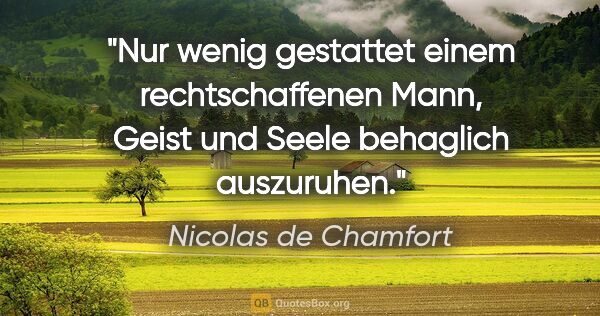 Nicolas de Chamfort Zitat: "Nur wenig gestattet einem rechtschaffenen Mann, Geist und..."