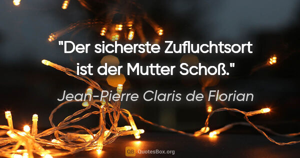 Jean-Pierre Claris de Florian Zitat: "Der sicherste Zufluchtsort ist der Mutter Schoß."