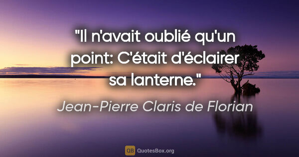 Jean-Pierre Claris de Florian Zitat: "Il n'avait oublié qu'un point: C'était d'éclairer sa lanterne."