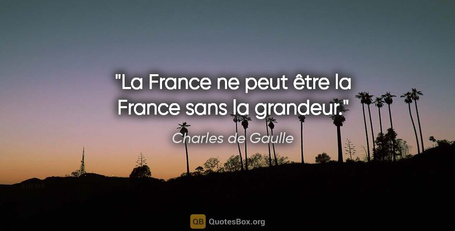 Charles de Gaulle Zitat: "La France ne peut être la France sans la grandeur."