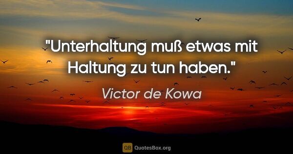 Victor de Kowa Zitat: "Unterhaltung muß etwas mit Haltung zu tun haben."