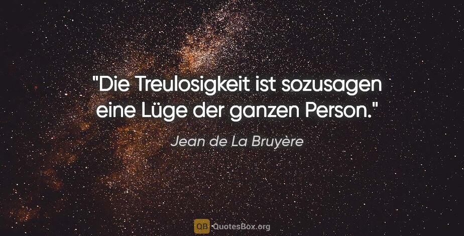 Jean de La Bruyère Zitat: "Die Treulosigkeit ist sozusagen eine Lüge der ganzen Person."