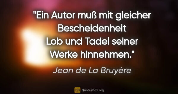 Jean de La Bruyère Zitat: "Ein Autor muß mit gleicher Bescheidenheit Lob und Tadel seiner..."